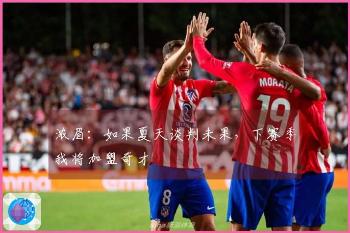 浓眉：如果夏天谈判未果，下赛季我将加盟奇才